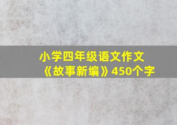 小学四年级语文作文 《故事新编》450个字